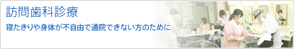 訪問歯科診療　寝たきりや身体が不自由で通院できない方のために